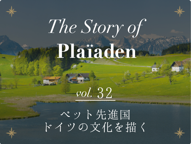 The Story of Plaiaden vol.32　～ペット先進国ドイツの文化を描く～